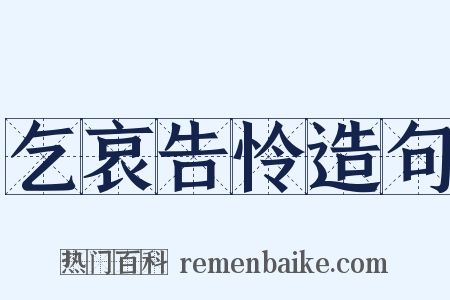 乞哀告怜造句是什么意思的图片